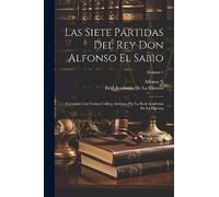 Las Siete Partidas Del Rey Don Alfonso El Sabio: Cotejadas Con Varios Codices Antiguos Por La Real Academia De La Historia; Volume 1
