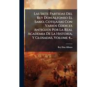 Las Siete Partidas Del Rey Don Alfonso El Sabio, Cotejadas Con Varios Codices Antiguos Por La Real Academia De La Historia, Y Glosadas, Volume 4...