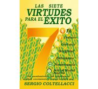 LAS SIETE VIRTUDES PARA EL ÉXITO: Fe, Perseverancia, Consistencia, Confianza, Entusiasmo, Integridad, Actitud Mental Positiva = Éxito