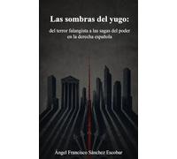 Las sombras del yugo: del terror falangista a las sagas del poder en la derecha española (ANATOMÍA DEL PODER)