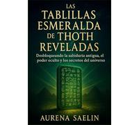 LAS TABLILLAS ESMERALDA DE THOTH REVELADAS: Desbloqueando la sabiduría antigua, el poder oculto y los secretos del universo