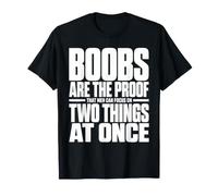 Las Tetas Son la Prueba de Que los Hombres Pueden concentrarse en Dos Cosas a la Vez Camiseta