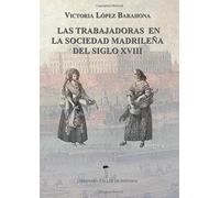 Las Trabajadoras en la sociedad madrileña del siglo XVIII (Libros del Taller de Historia)
