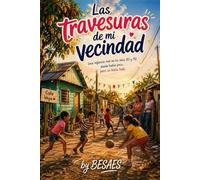 Las travesuras de mi vecindad: ¡Una infancia real en los 80 y 90, donde había poco...! pero se tenía todo!