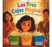 Las Tres Cajas Mágicas. Una historia para aprender a ahorrar, gastar y compartir: El cuento que enseña a tu hijo a ahorrar, disfrutar y entender el dinero desde los 4 años.