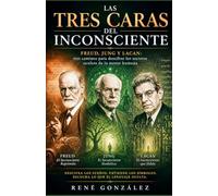 LAS TRES CARAS DEL INCONSCIENTE: Freud, Jung y Lacan: tres caminos para descifrar los secretos ocultos de la mente humana (PSICOLOGÍA DEL SIGLO XXI)