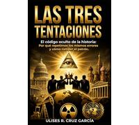 Las tres tentaciones: El código oculto de la historia: Por qué repetimos los mismos errores y cómo romper el patrón: 1 (Anatomía del poder)