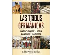 Las tribus germánicas: Una guía fascinante de la historia de los francos y los lombardos (Tribus Bárbaras)
