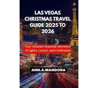 LAS VEGAS CHRISTMAS TRAVEL GUIDE: Your Ultimate Seasonal Adventure of Lights, Luxury, and Celebration