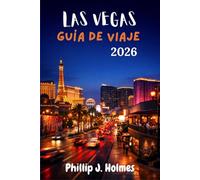 LAS VEGAS GUÍA DE VIAJE 2026: Un Itinerario de Fin de Semana por la Vida Nocturna, los Espectáculos y los Barrios Fuera del Strip