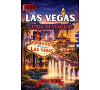 LAS VEGAS GUIDA DI VIAGGIO 2026: La tua guida completa ad hotel, attrazioni, ristoranti, vita notturna, spettacoli e consigli di viaggio