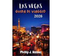 LAS VEGAS GUIDA DI VIAGGIO 2026: Un Itinerario del Fine Settimana tra Vita Notturna, Spettacoli e Quartieri Fuori dal Strip
