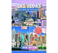 LAS VEGAS GUIDE DE VOYAGE 2025: Plongez au cœur de Vegas avec des conseils d'initiés, des secrets locaux exclusifs et des attractions incontournables qui donnent vie à la ville
