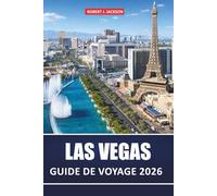 Las vegas Guide de voyage 2026: Explorer les principales attractions, la vie nocturne, la cuisine locale, l'histoire, les musées, les activités de ... et les excursions d'une journée au Grand Ca