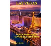 LAS VEGAS: I LUOGHI PIÙ BELLI DELLA CAPITALE DEL DIVERTIMENTO