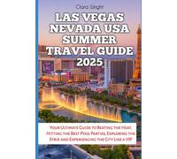 Las Vegas Nevada USA Summer Travel Guide 2025: Your Ultimate Guide to Beating the Heat, Hitting the Best Pool Parties, Exploring the Strip, and ... Like a VIP (TRAVELS, VACATIONS AND TOURS)