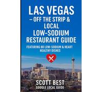 Las Vegas - Off the Strip & Local Low Sodium Restaurant Guide: Featuring 80 Low Sodium & Heart Healthy Dishes