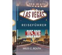 LAS VEGAS REISEFÜHRER 2025- 2026: Entdecken Sie die Unterhaltungshauptstadt, Spiele, Glamour und tolle Zeiten