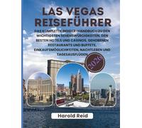 LAS VEGAS REISEFÜHRER 2026: Das komplette Insider-Handbuch zu den wichtigsten Sehenswürdigkeiten, den besten Hotels und Casinos, gehobenen Restaurants ... Nachtleben und Tagesausflügen
