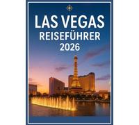 Las Vegas Reiseführer 2026: Der ultimative Insider-Guide für die Stadt der Lichter, Luxus und grenzenlose Abenteuer