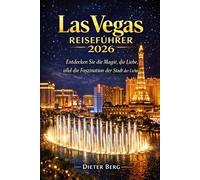 Las Vegas Reiseführer 2026: Entdecken Sie die Magie, die Liebe und die Faszination der Stadt der Lichter