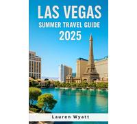 Las Vegas Summer Travel Guide 2025: Top Adventures, Iconic Eats, Unique Stays & Outdoor Escapes