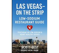Las Vegas - The Strip Low Sodium Restaurant Guide: Featuring 80 Low Sodium & Heart Healthy Dishes