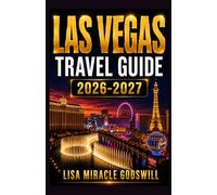 Las Vegas Travel 2026-2027: First-Time Visitor Tips, Hotels, Casinos, Food, Nightlife, Budget Planning And 2 To 5 Day Itineraries