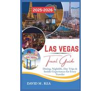 Las Vegas Travel Guide 2025-2026: Dining, Nightlife, Day Trips & Insider Experiences for Every Traveler (Updated Travel Guide for 2025-2026)
