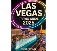LAS VEGAS TRAVEL GUIDE 2025: Your Complete map to Iconic Landmarks, Thrilling Adventures, and Unforgettable Nightlife in the Entertainment Capital of the World