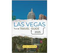 LAS VEGAS TRAVEL GUIDE 2025: Your Guide to Experiencing Iconic Landmarks to Hidden Gems and Unforgettable Adventures