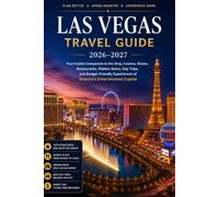 Las Vegas Travel Guide 2026-2027: Your Insider Companion to the Strip,Casinos,Shows,Restaurants, Hidden Gems, Day Trips, and Budget-Friendly Experiences of America’s Entertainment Capital