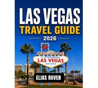 LAS VEGAS TRAVEL GUIDE 2026: An Essential Companion to Attractions, Casinos, Food, Shows, Outdoor Adventures, and Travel Planning