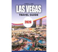 LAS VEGAS Travel Guide 2026: Step by Step Itineraries, Budget Travel Secrets, Dining Guide, and Top Attractions for First Time Visitors