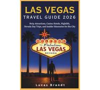 Las vegas travel guide 2026: Strip Attractions, Casino Hotels, Nightlife, Nevada Day Trips, and Insider Itineraries for Sin City