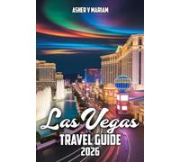 Las Vegas Travel Guide 2026: Top Casinos, Entertainment, Nightlife, Hotels, Dining, and Itineraries for an Unforgettable Vegas Vacation