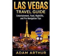 Las Vegas Travel Guide: Entertainment, Food, Nightlife, and Pro Navigation Tips