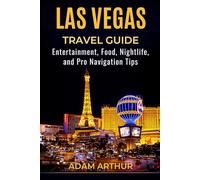 Las Vegas Travel Guide: Entertainment, Food, Nightlife, and Pro Navigation Tips