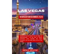 Las Vegas Weihnachtsreiseführer 2026: Entdecken Sie den Zauber von Las Vegas zur Weihnachtszeit - wo der Strip in seinem schönsten Licht erstrahlt, ... und sich jede Nacht wie ein Fest anfühlt.