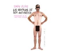 Las Ventajas De Ser Antipatico: Tribulaciones De Un Aventurero Desnudo