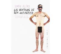 Las Ventajas De Ser Antipatico: Tribulaciones De Un Aventurero Desnudo