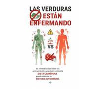 Las Verduras Te Están Enfermando: La verdad oculta sobre los antinutrientes vegetales y cómo la dieta carnívora puede reiniciar tu sistema autoinmune