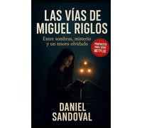 LAS VÍAS DE MIGUEL RIGLOS: Entre sombras, misterio y un tesoro olvidado