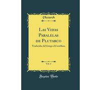 Las Vidas Paralelas de Plutarco, Vol. 1: Traducidas del Griego al Castellano (Classic Reprint)