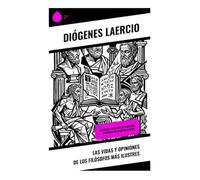 Las vidas y opiniones de los filósofos más ilustres: Retratos y diálogos de sabiduría filosófica en la Grecia clásica