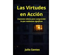 Las Virtudes en Acción: Cuarenta relatos para comprender lo que realmente significan