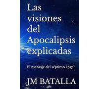 Las visiones del Apocalipsis explicadas: El mensaje del séptimo ángel (El segundo testimonio)