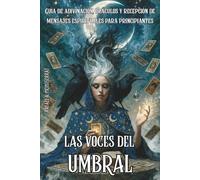 LAS VOCES DEL UMBRAL. Guía de adivinación, oráculos y recepción de mensajes espirituales para principiantes: Descubre los oráculos más poderosos de la ... contacta con tus guías espirituales.