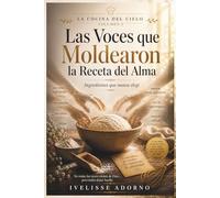 Las voces que moldearon la receta del alma: Ingredientes que nunca elegí (La Cocina del Cielo)