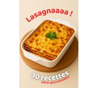 Lasagnaaa !: livre de recette, 30 lasagnes, recettes de lasagnes, cuisine familiale, 30 recettes ultra-gourmandes pour régaler tout le monde !